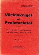 Världskriget och proletariatet : För soldaten i arbetarblusen och arbetaren i soldatrocken Jensen, Albert (författare) 104 s.
