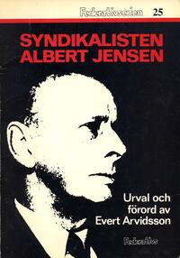 Syndikalisten Albert Jensen  urval och förord av Evert Arvidsson Jensen, Albert (författare) 79 s.