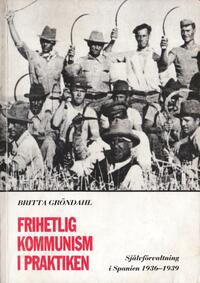 Frihetlig kommunism i praktiken : experiment i självförvaltning i Spanien 1936-1939  Gröndahl, Britta (författare) 144 s.
