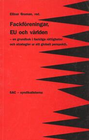 Fackföreningar, EU och världen : en grundbok i fackliga rättigheter och strategier ur ett globalt perspektiv Broman, Ellinor (red) 89 s.