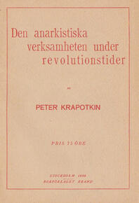 Den anarkistiska verksamheten under revolutionstider Kropotkin, Petr (författare) 34 s. 