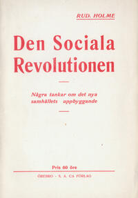 Den sociala revolutionen : några tankar om det nya samhällets uppbyggande Holme, Rud. (författare) 32 s.